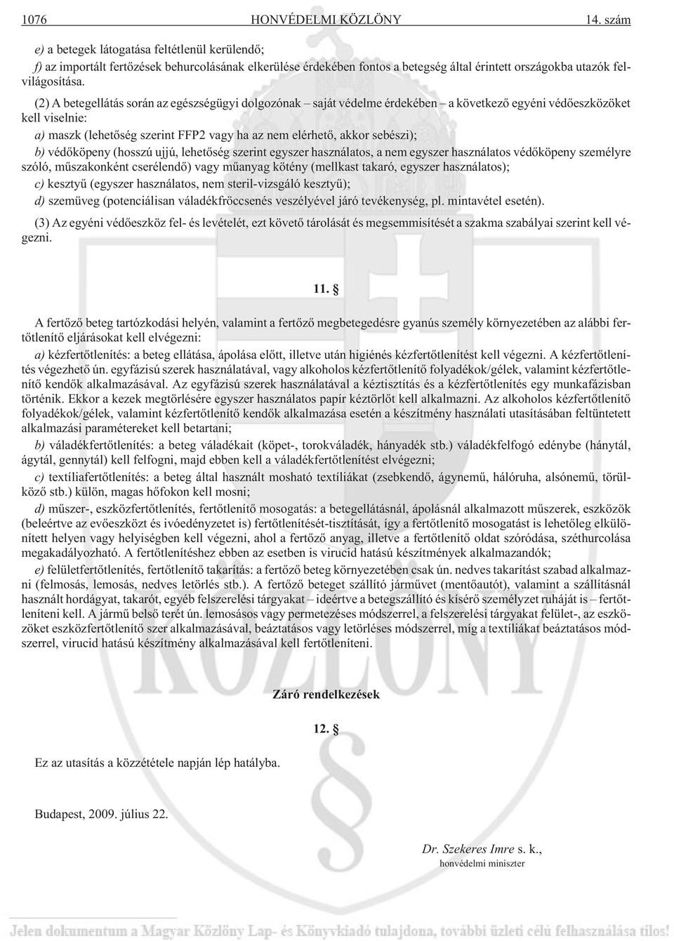 (2) A betegellátás során az egészségügyi dolgozónak saját védelme érdekében a következõ egyéni védõeszközöket kell viselnie: a) maszk (lehetõség szerint FFP2 vagy ha az nem elérhetõ, akkor sebészi);