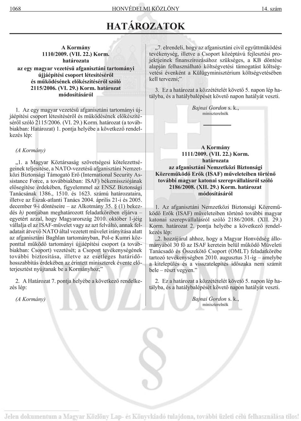 Az egy magyar vezetésû afganisztáni tartományi újjáépítési csoport létesítésérõl és mûködésének elõkészítésérõl szóló 2115/2006. (VI. 29.) Korm. határozat (a továbbiakban: Határozat) 1.