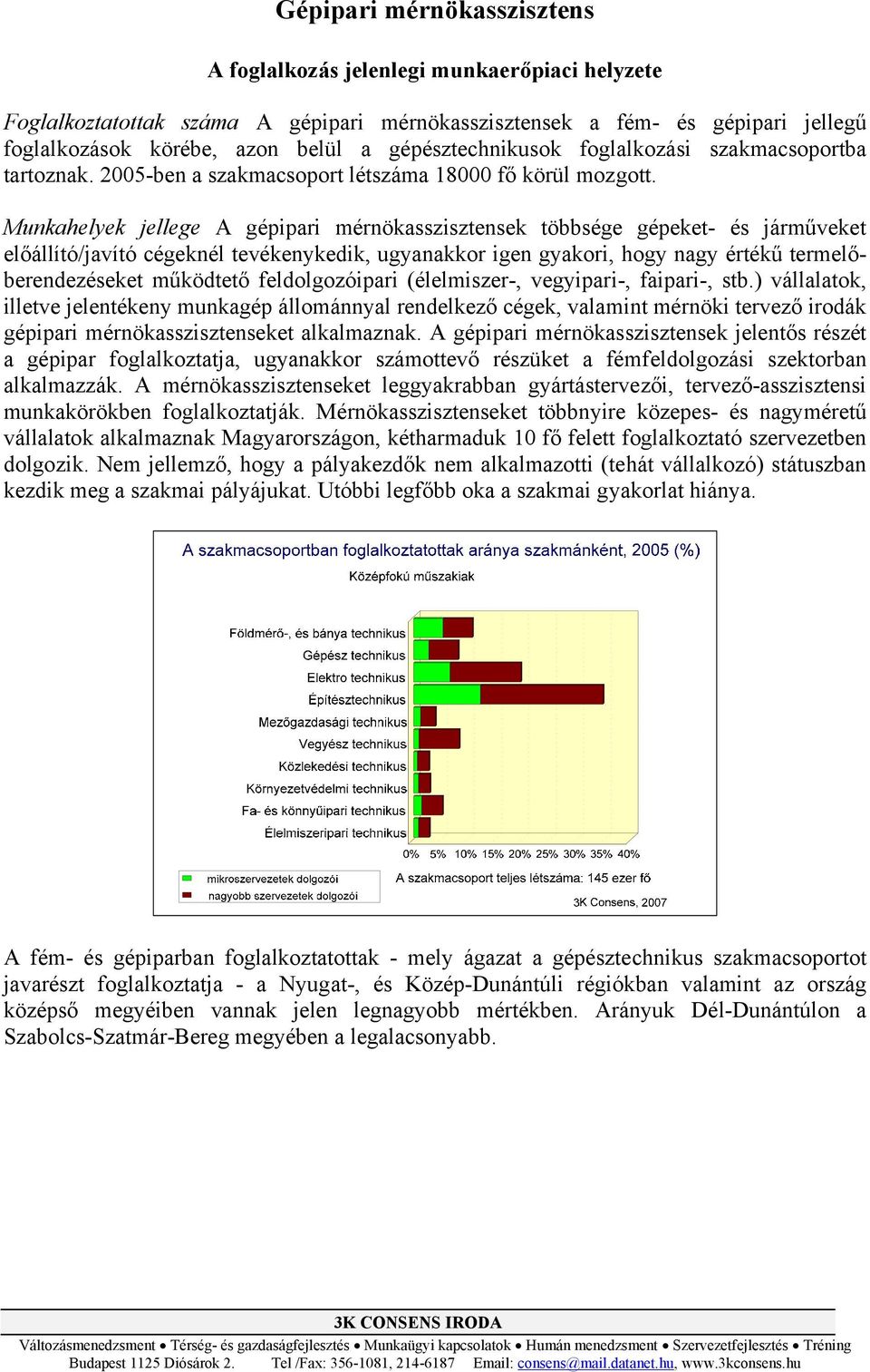 Munkahelyek jellege A gépipari mérnökasszisztensek többsége gépeket- és járműveket előállító/javító cégeknél tevékenykedik, ugyanakkor igen gyakori, hogy nagy értékű termelőberendezéseket működtető