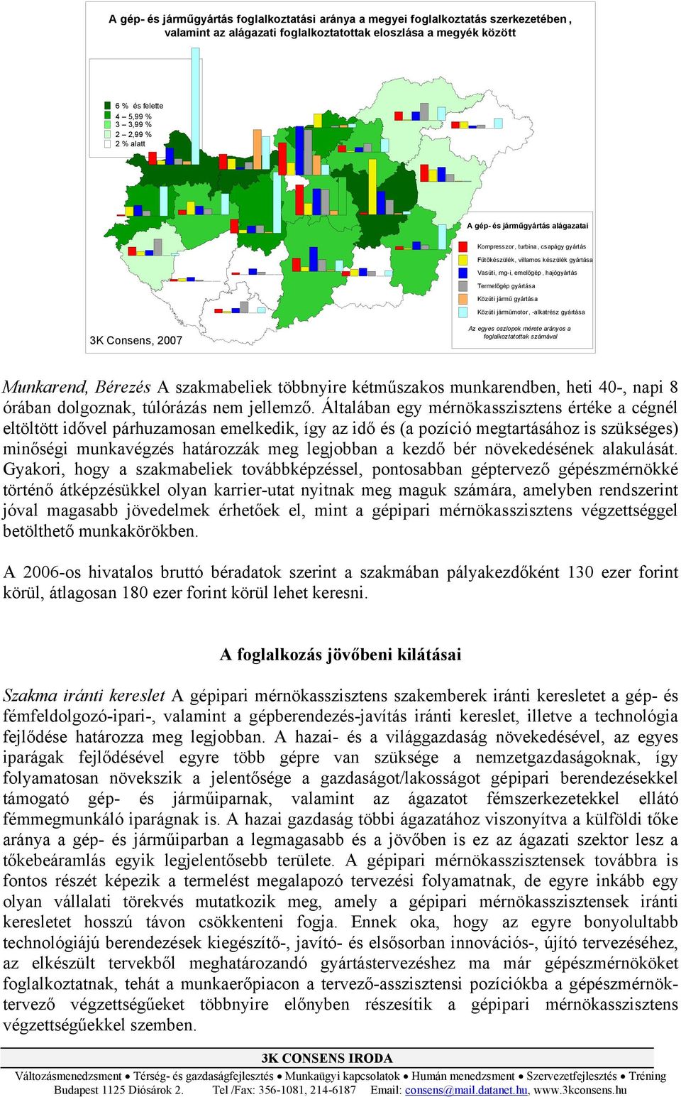 -alkatrész gyártása K Consens, 007 Az egyes oszlopok mérete arányos a foglalkoztatottak számával Munkarend, Bérezés A szakmabeliek többnyire kétműszakos munkarendben, heti 0-, napi 8 órában