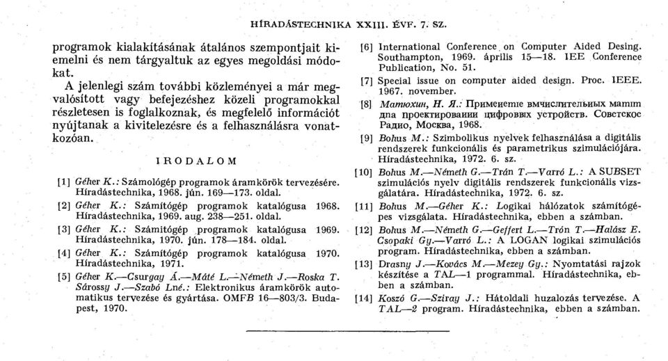 vonatkozóan. I R O D A L O M [1] Géher K.: Számológép programok áramkörök tervezésére. Híradástechnika, 1968. jún. 169 173. oldal. [2] Géher K.: Számítógép programok katalógusa 1968.