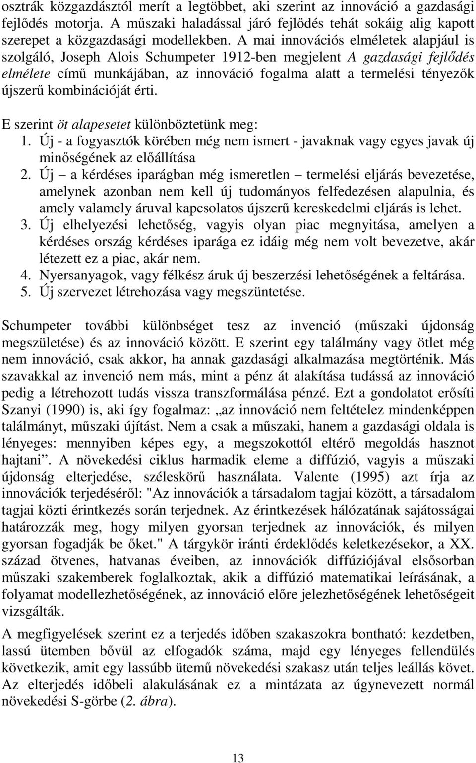 kombinációját érti. E szerint öt alapesetet különböztetünk meg: 1. Új - a fogyasztók körében még nem ismert - javaknak vagy egyes javak új minőségének az előállítása 2.