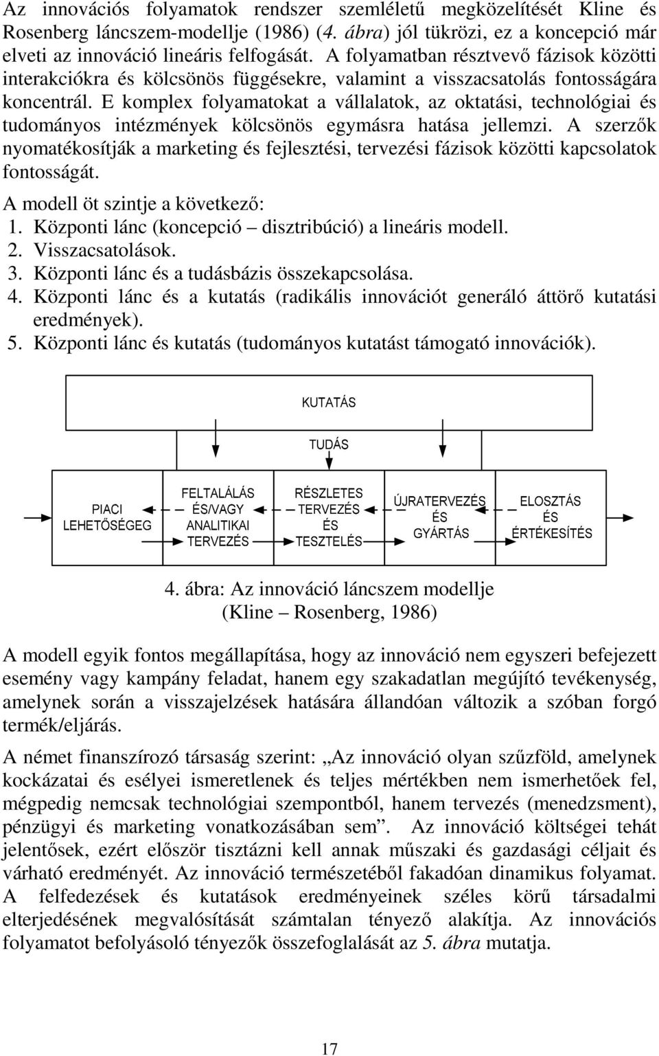 E komplex folyamatokat a vállalatok, az oktatási, technológiai és tudományos intézmények kölcsönös egymásra hatása jellemzi.