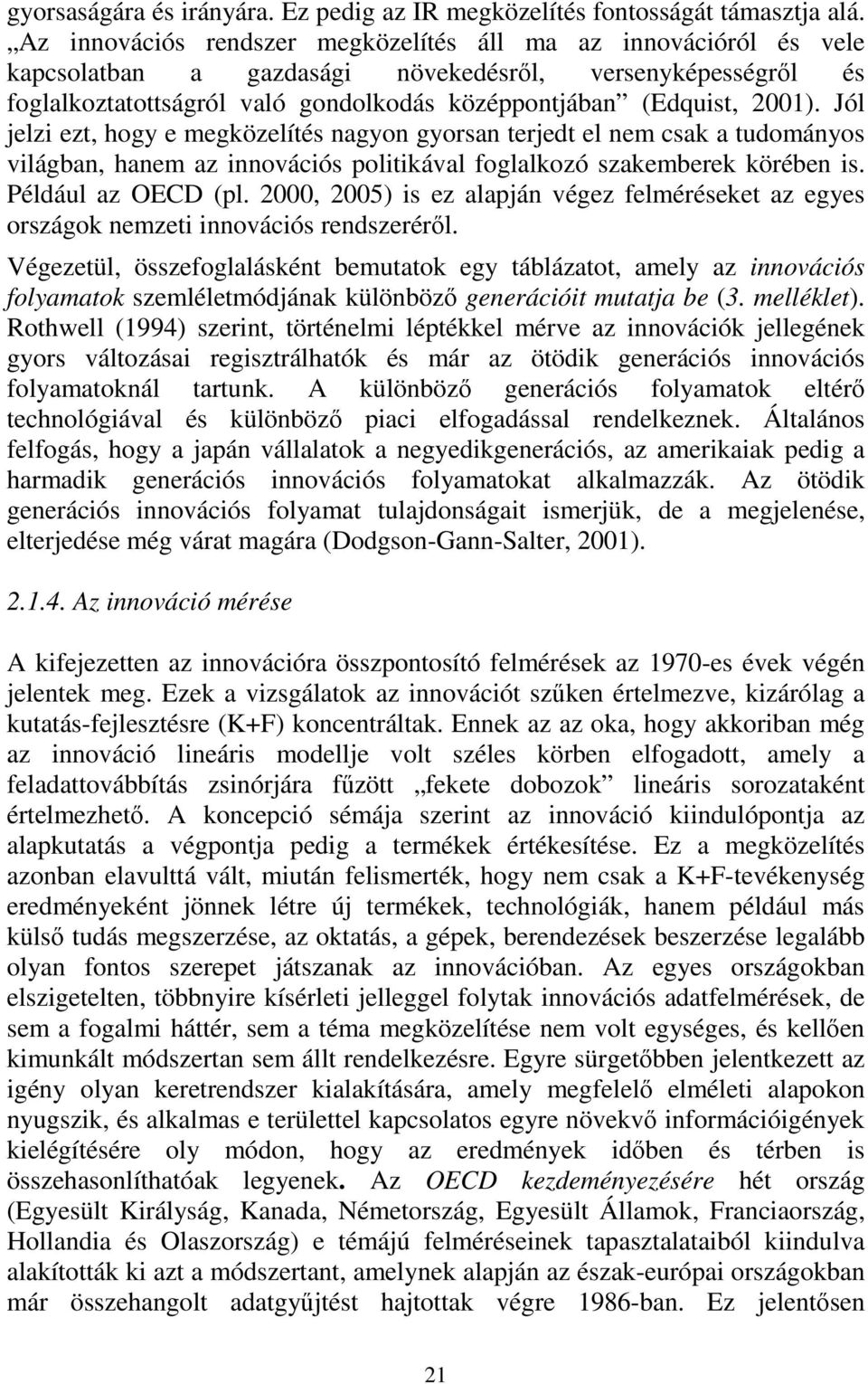 Jól jelzi ezt, hogy e megközelítés nagyon gyorsan terjedt el nem csak a tudományos világban, hanem az innovációs politikával foglalkozó szakemberek körében is. Például az OECD (pl.