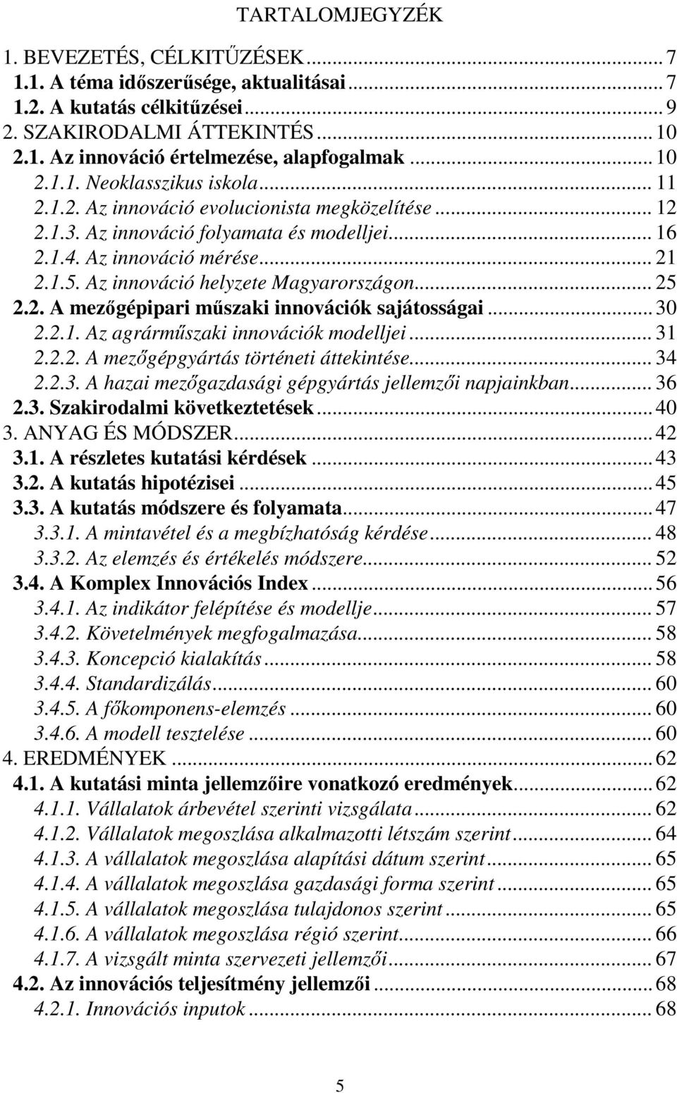 Az innováció helyzete Magyarországon... 25 2.2. A mezőgépipari műszaki innovációk sajátosságai... 30 2.2.1. Az agrárműszaki innovációk modelljei... 31 2.2.2. A mezőgépgyártás történeti áttekintése.