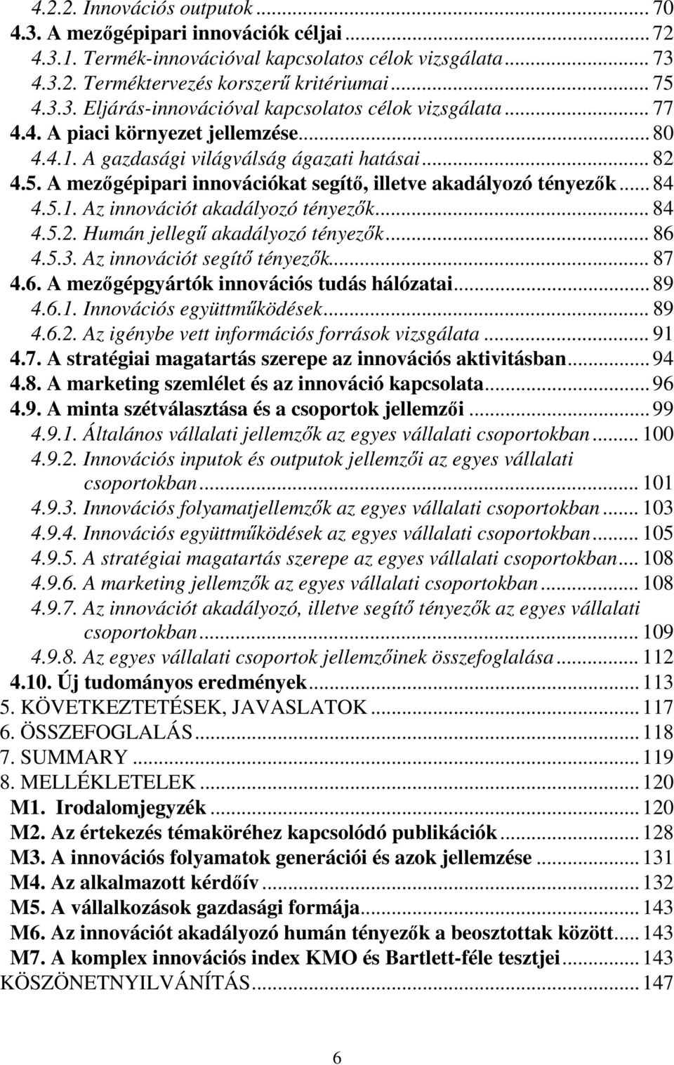 .. 84 4.5.2. Humán jellegű akadályozó tényezők... 86 4.5.3. Az innovációt segítő tényezők... 87 4.6. A mezőgépgyártók innovációs tudás hálózatai... 89 4.6.1. Innovációs együttműködések... 89 4.6.2. Az igénybe vett információs források vizsgálata.