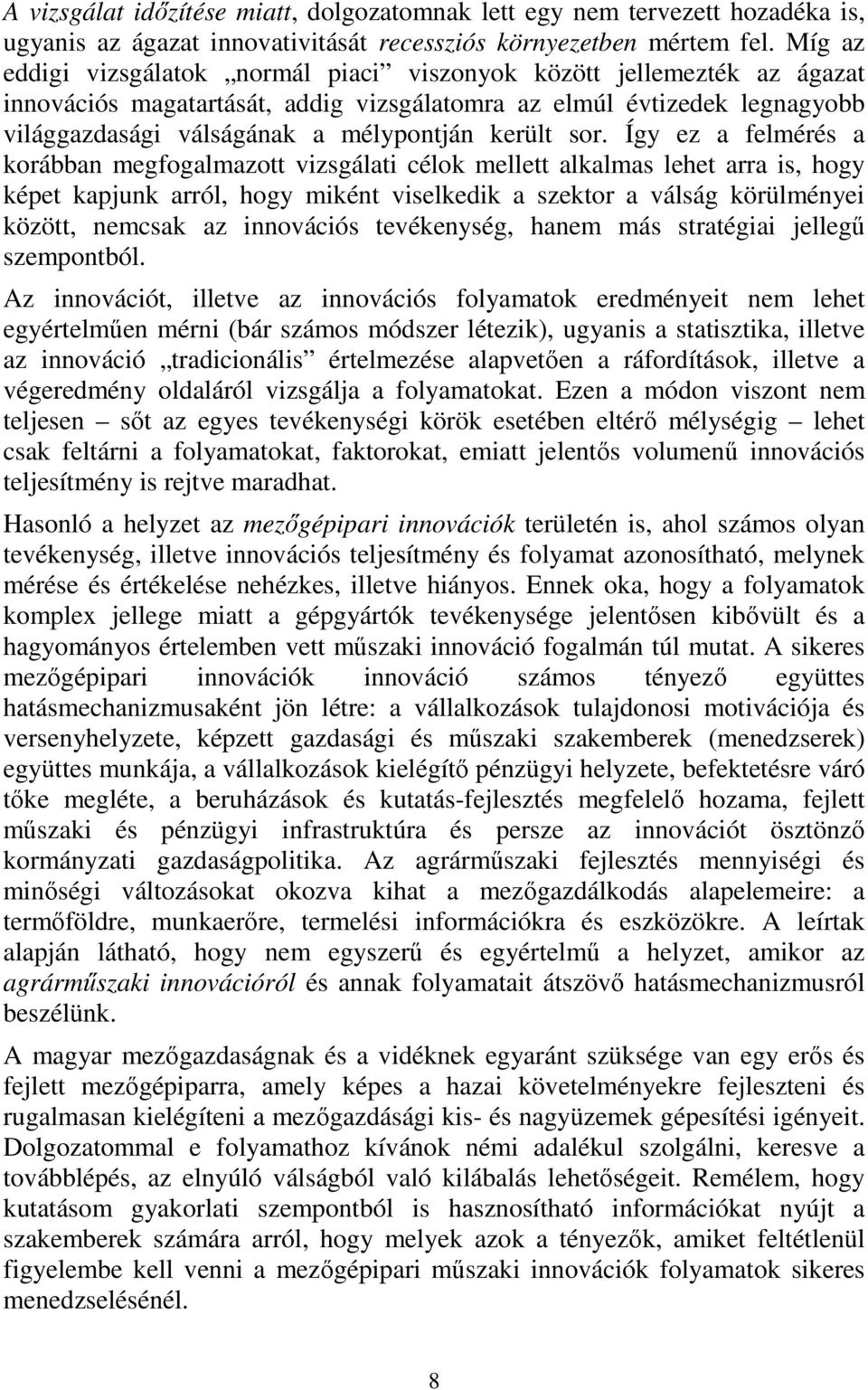 sor. Így ez a felmérés a korábban megfogalmazott vizsgálati célok mellett alkalmas lehet arra is, hogy képet kapjunk arról, hogy miként viselkedik a szektor a válság körülményei között, nemcsak az