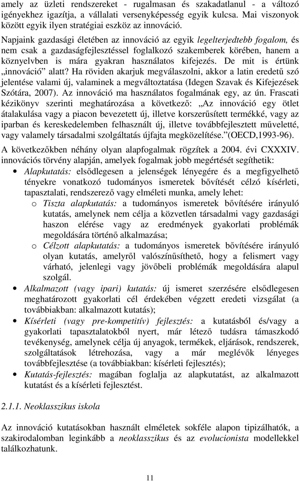 kifejezés. De mit is értünk innováció alatt? Ha röviden akarjuk megválaszolni, akkor a latin eredetű szó jelentése valami új, valaminek a megváltoztatása (Idegen Szavak és Kifejezések Szótára, 2007).