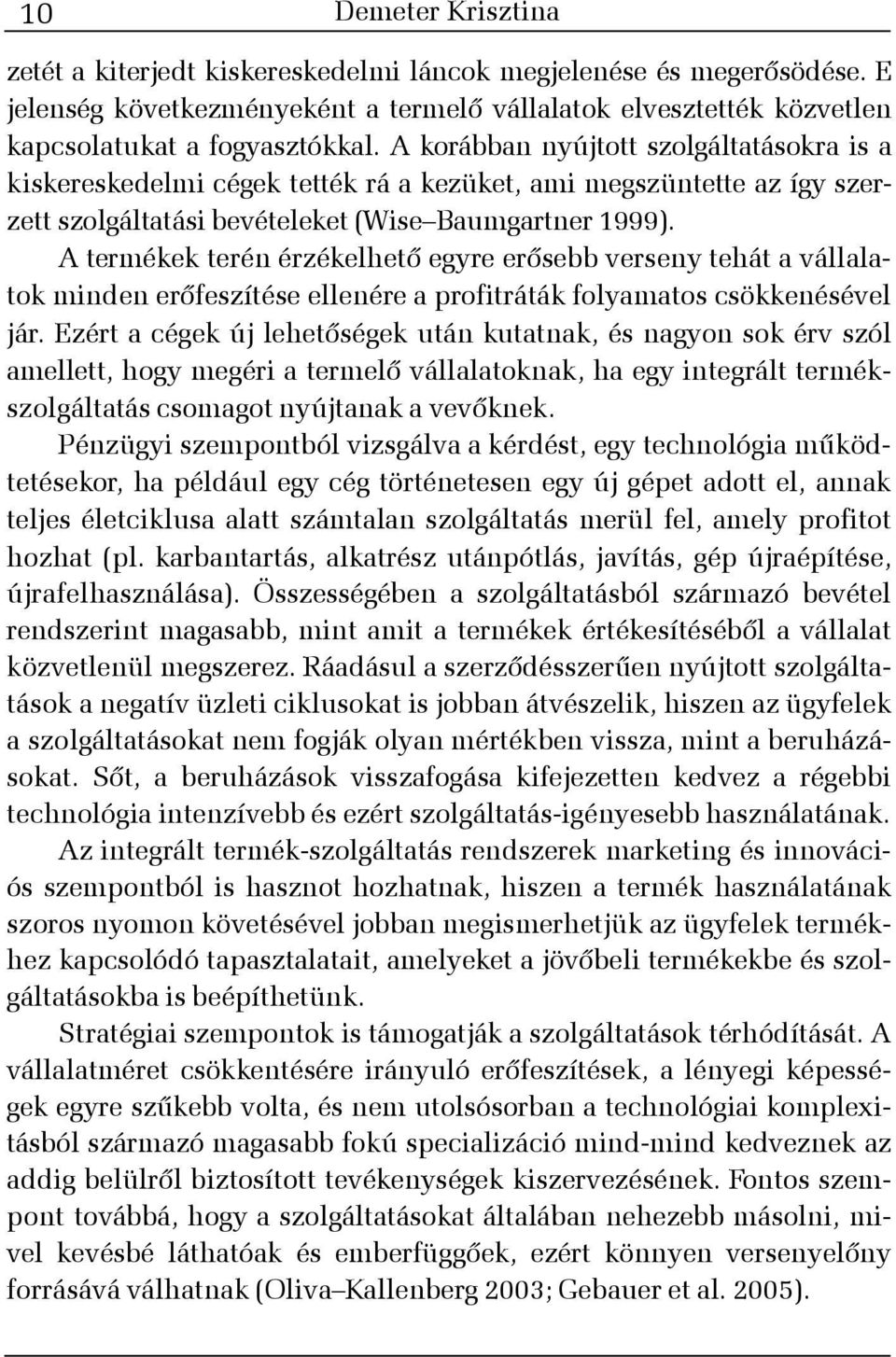 A termékek terén érzékelhetõ egyre erõsebb verseny tehát a vállalatok minden erõfeszítése ellenére a profitráták folyamatos csökkenésével jár.