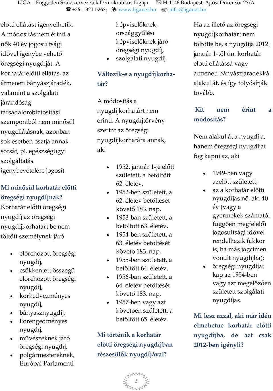 A korhatár előtti ellátás, az átmeneti bányászjáradék, valamint a szolgálati járandóság társadalombiztosítási szempontból nem minősül nyugellátásnak, azonban sok esetben osztja annak sorsát, pl.