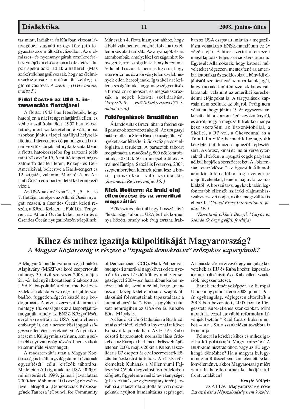 (Más szakértõk hangsúlyozzák, hogy az élelmiszerbiztonság romlása összefügg a globalizációval. A szerk. ) (HVG online, május 5.) Fidel Castro az USA 4.