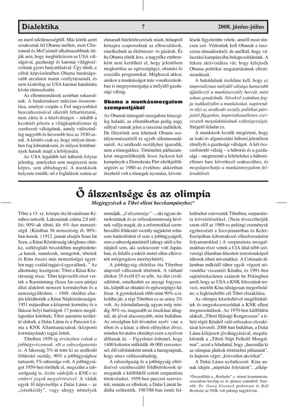 Úgy tûnik, e célok képviseletében Obama barátságosabb arculatot mutat vetélytársainál, és nem kizárólag az USA katonai hatalmára kíván támaszkodni. Az ellentmondások azonban sokasodnak.