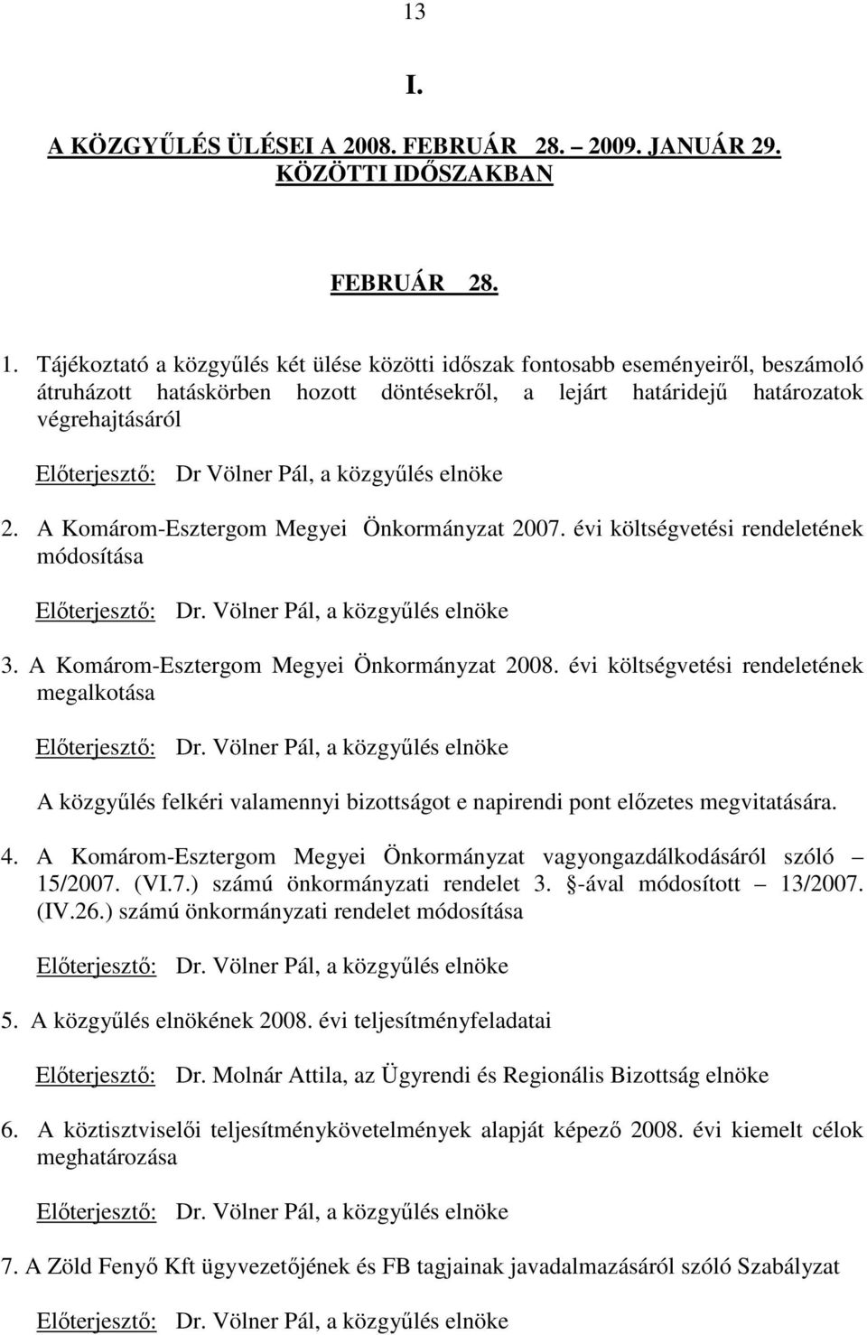közgyőlés elnöke 2. A Komárom-Esztergom Megyei Önkormányzat 2007. évi költségvetési rendeletének módosítása 3. A Komárom-Esztergom Megyei Önkormányzat 2008.