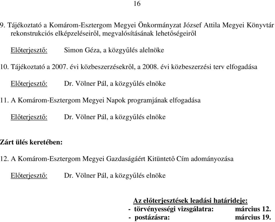 évi közbeszerzési terv elfogadása 11. A Komárom-Esztergom Megyei Napok programjának elfogadása Zárt ülés keretében: 12.