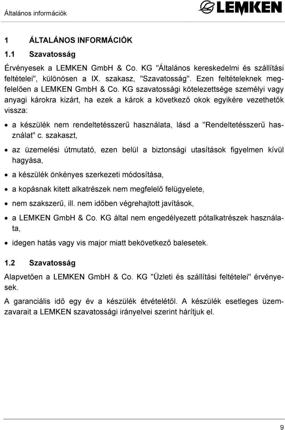 KG szavatossági kötelezettsége személyi vagy anyagi károkra kizárt, ha ezek a károk a következő okok egyikére vezethetők vissza: a készülék nem rendeltetésszerű használata, lásd a "Rendeltetésszerű