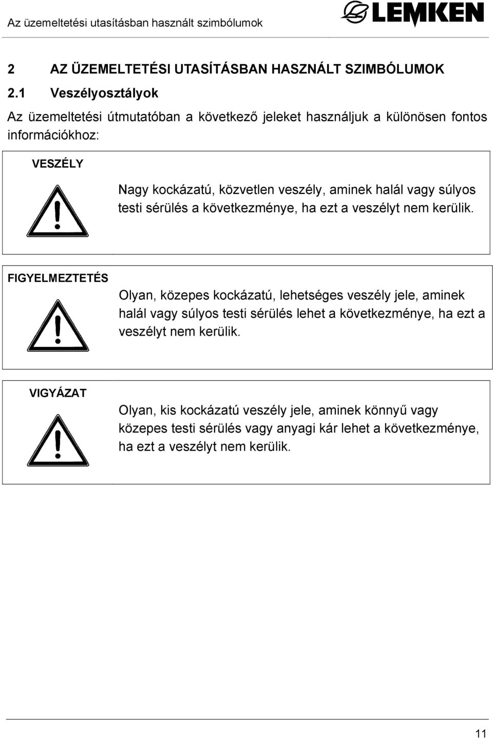 halál vagy súlyos testi sérülés a következménye, ha ezt a veszélyt nem kerülik.