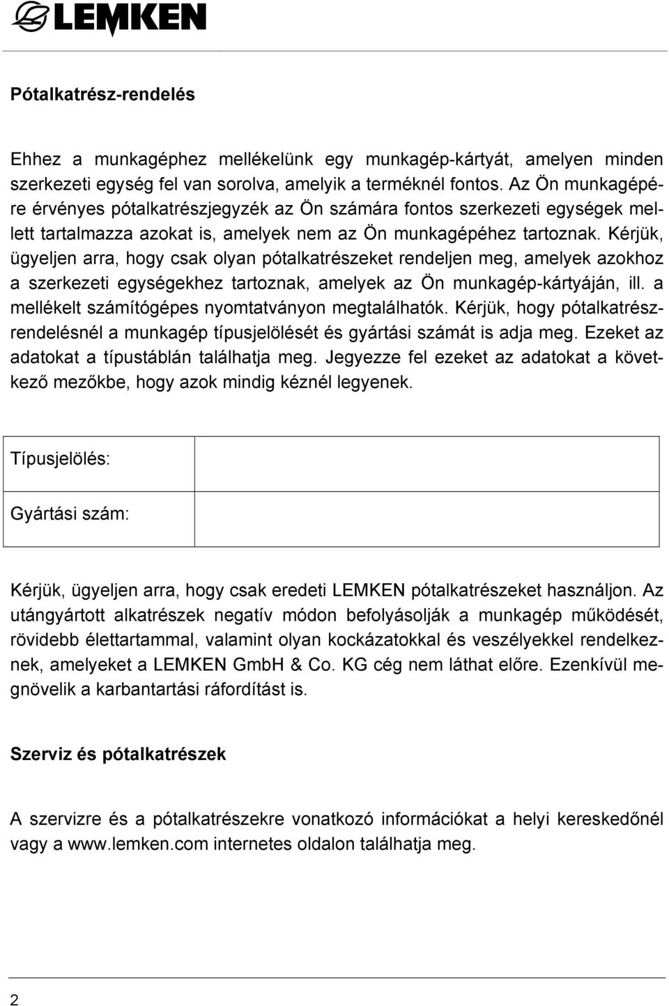 Kérjük, ügyeljen arra, hogy csak olyan pótalkatrészeket rendeljen meg, amelyek azokhoz a szerkezeti egységekhez tartoznak, amelyek az Ön munkagép-kártyáján, ill.