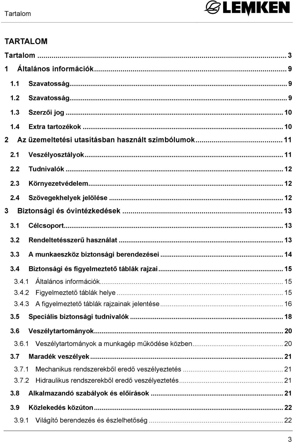 .. 12 3 Biztonsági és óvintézkedések... 13 3.1 Célcsoport... 13 3.2 Rendeltetésszerű használat... 13 3.3 A munkaeszköz biztonsági berendezései... 14 3.4 Biztonsági és figyelmeztető táblák rajzai.