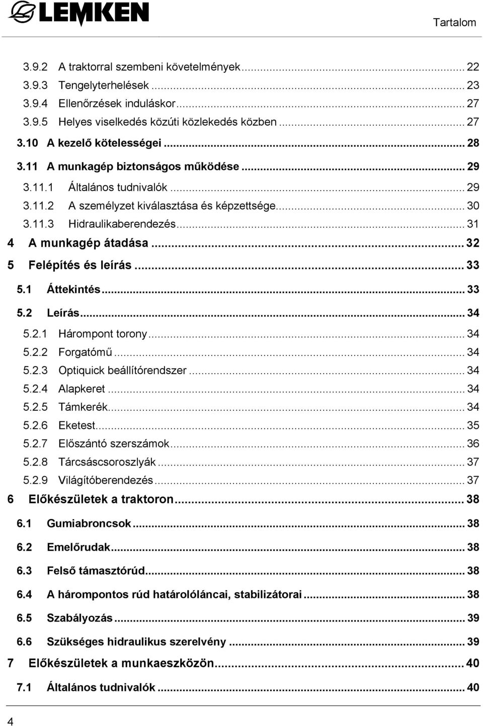 .. 32 5 Felépítés és leírás... 33 5.1 Áttekintés... 33 5.2 Leírás... 34 5.2.1 Hárompont torony... 34 5.2.2 Forgatómű... 34 5.2.3 Optiquick beállítórendszer... 34 5.2.4 Alapkeret... 34 5.2.5 Támkerék.