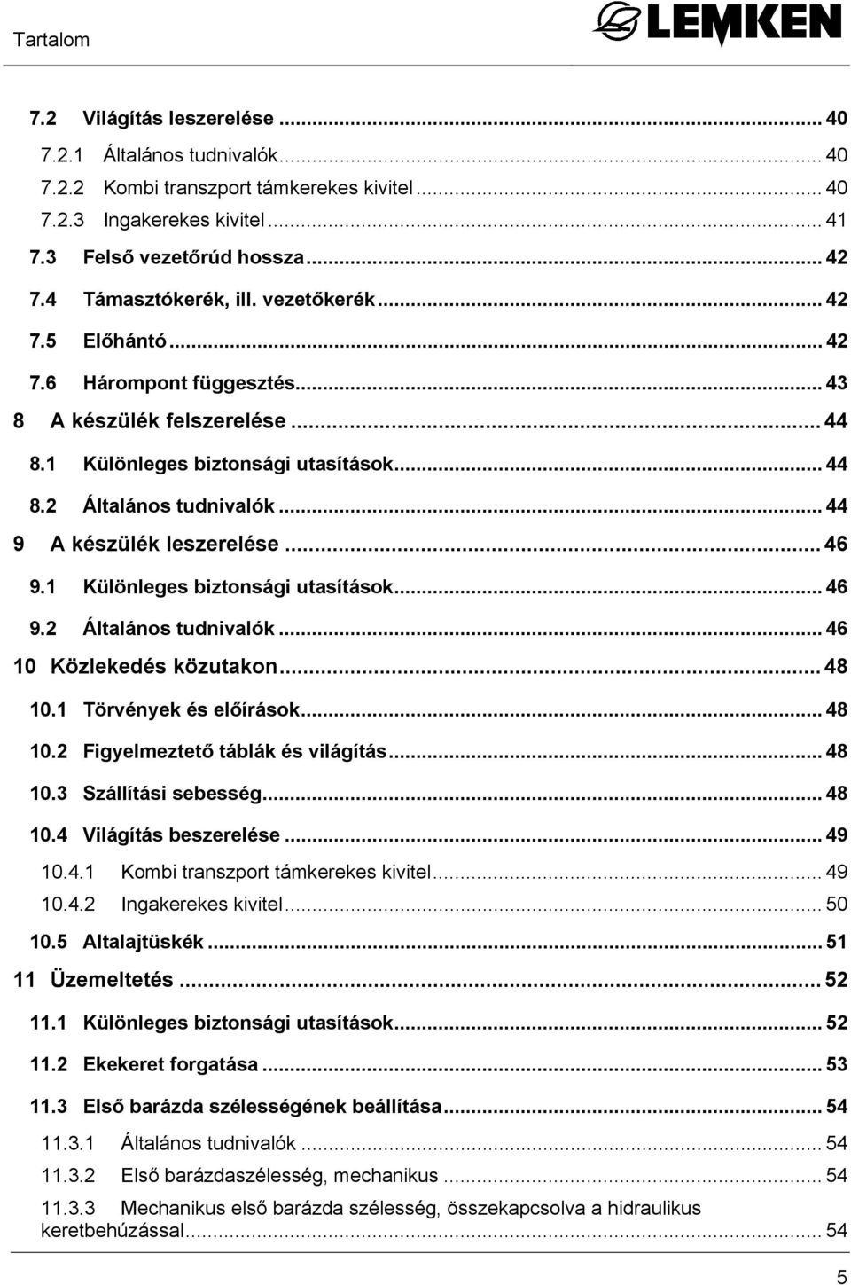 .. 44 9 A készülék leszerelése... 46 9.1 Különleges biztonsági utasítások... 46 9.2 Általános tudnivalók... 46 10 Közlekedés közutakon... 48 10.1 Törvények és előírások... 48 10.2 Figyelmeztető táblák és világítás.