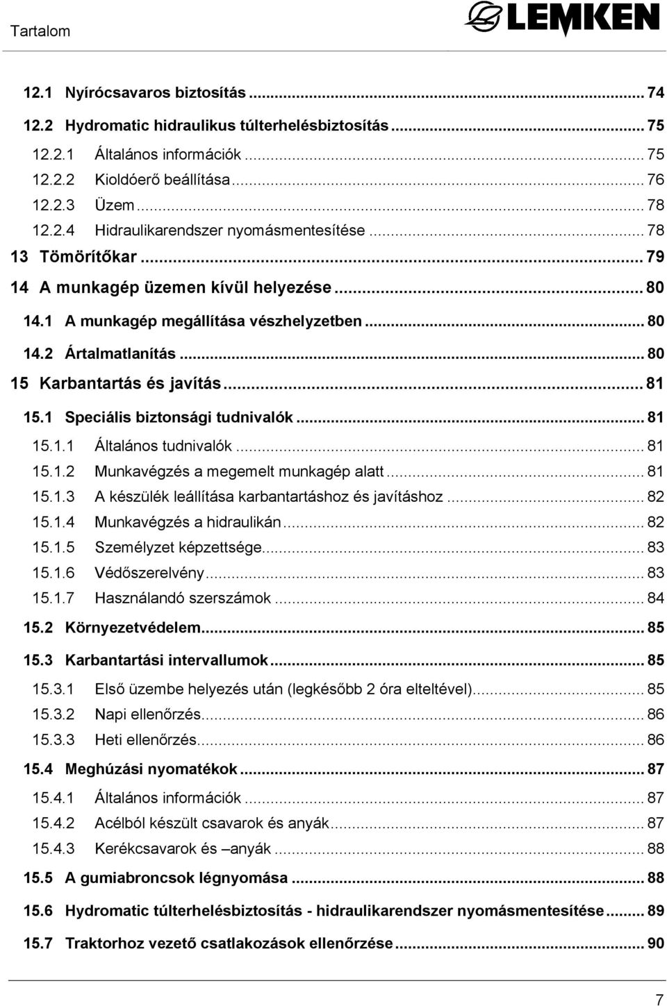 1 Speciális biztonsági tudnivalók... 81 15.1.1 Általános tudnivalók... 81 15.1.2 Munkavégzés a megemelt munkagép alatt... 81 15.1.3 A készülék leállítása karbantartáshoz és javításhoz... 82 15.1.4 Munkavégzés a hidraulikán.