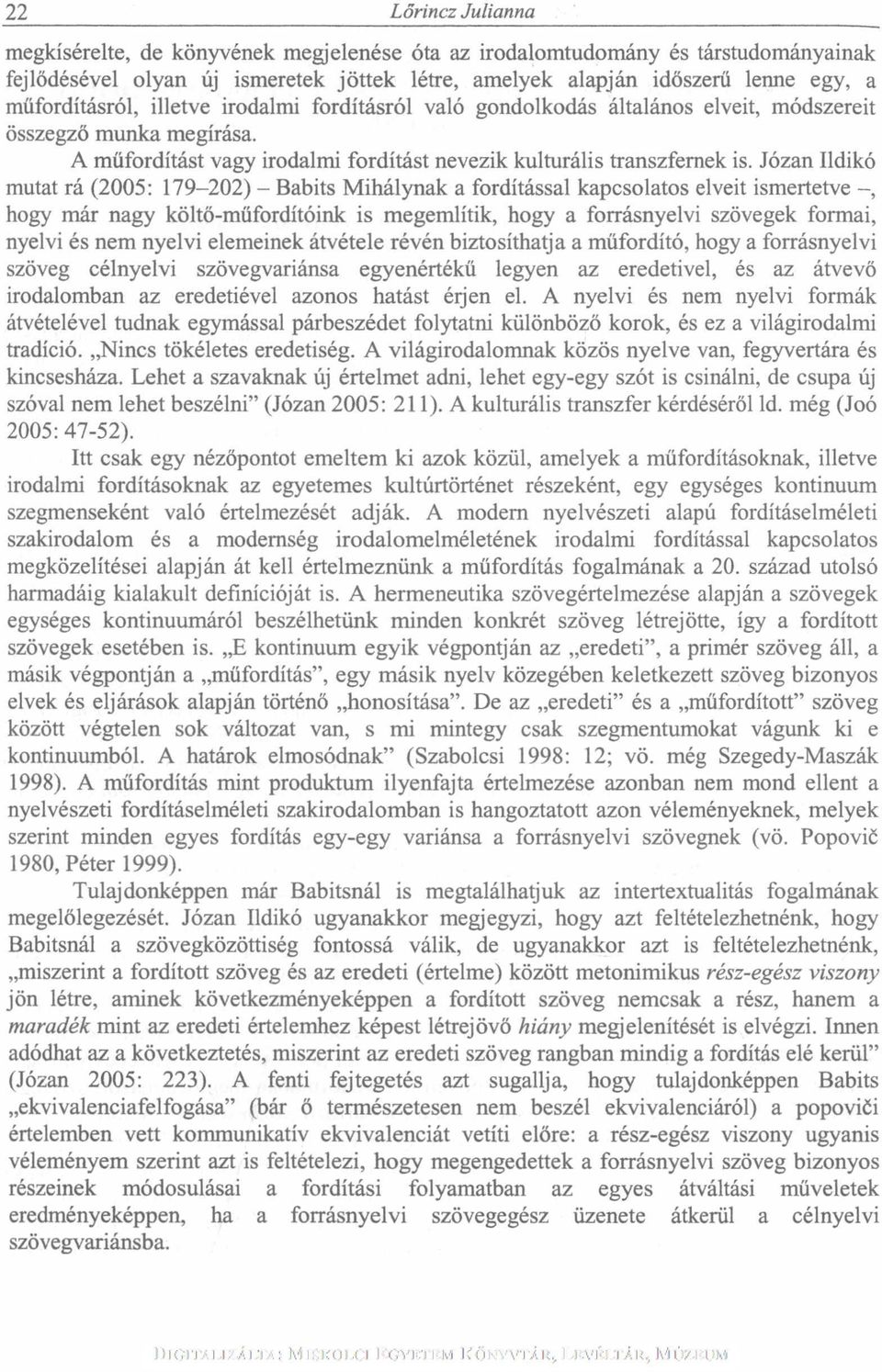 Józan Ildikó mutat rá (2005: 179-202) - Babits Mihálynak a fordítással kapcsolatos elveit ismertetve hogy már nagy költő-műfordítóink is megemlítik, hogy a forrásnyelvi szövegek formai, nyelvi és nem