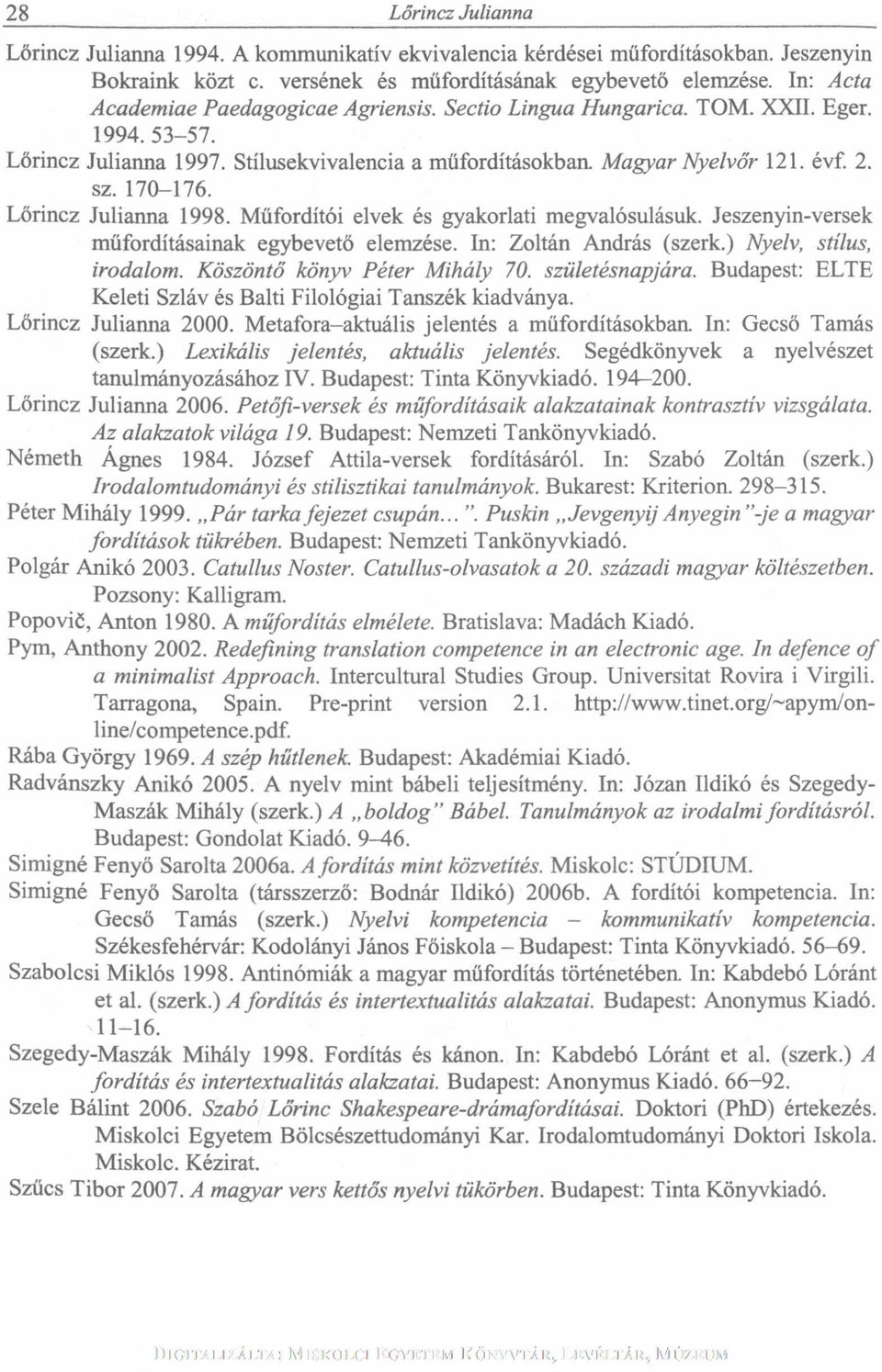 Lőrincz Julianna 1998. Műfordítói elvek és gyakorlati megvalósulásuk. Jeszenyin-versek műfordításainak egybevető elemzése. In: Zoltán András (szerk.) Nyelv, stílus, irodalom.