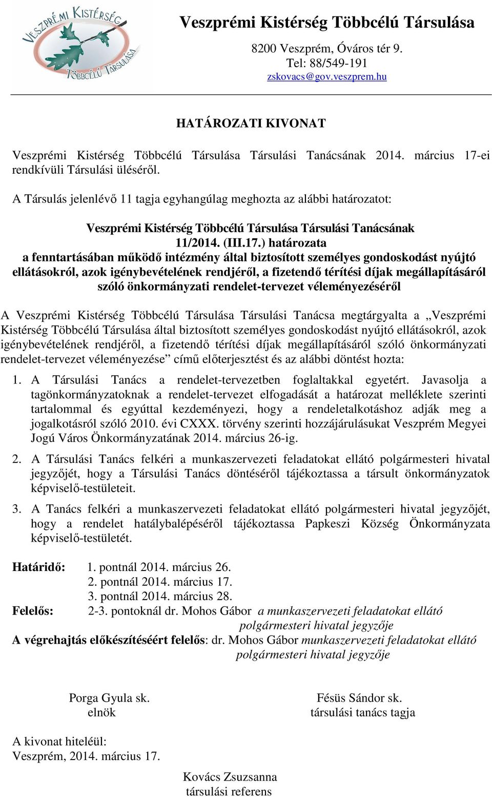 ei rendkívüli Társulási üléséről. A Társulás jelenlévő tagja egyhangúlag meghozta az alábbi határozatot: Veszprémi Kistérség Többcélú Társulása Társulási Tanácsának /04. (III.7.