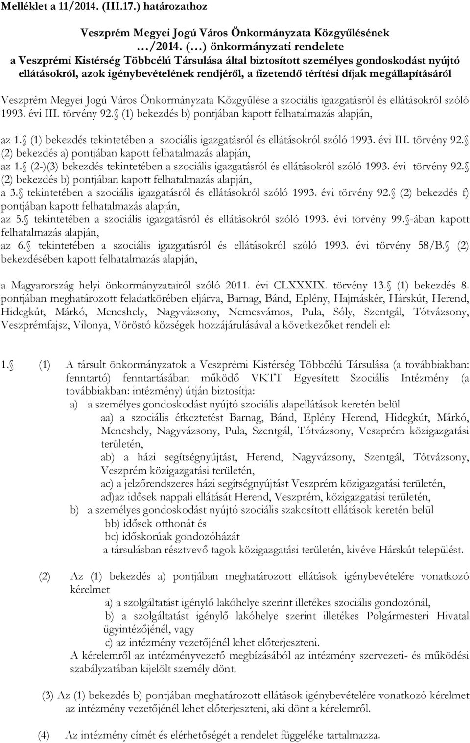 megállapításáról Veszprém Megyei Jogú Város Önkormányzata Közgyűlése a szociális igazgatásról és ellátásokról szóló 993. évi III. törvény 9. () bekezdés b) pontjában kapott felhatalmazás alapján, az.