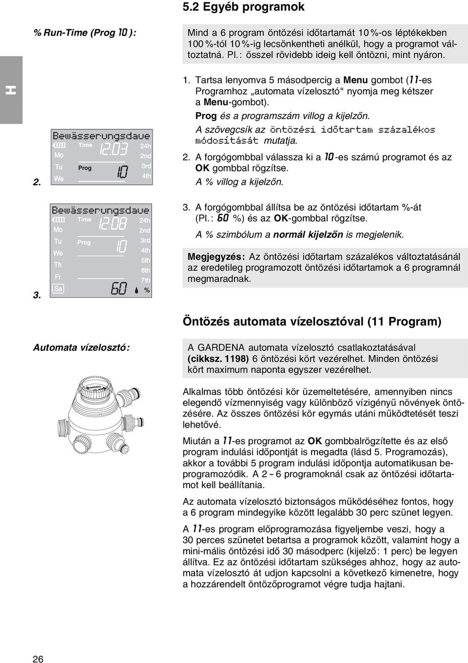 Prog йs a programszбm villog a kijelzхn. A szцvegcsнk az цntцzйsi idхtartam szбzalйkos mуdosнtбsбt mutatja. 2. A forgуgombbal vбlassza ki a 10 -es szбmъ programot йs az OK gombbal rцgzнtse.