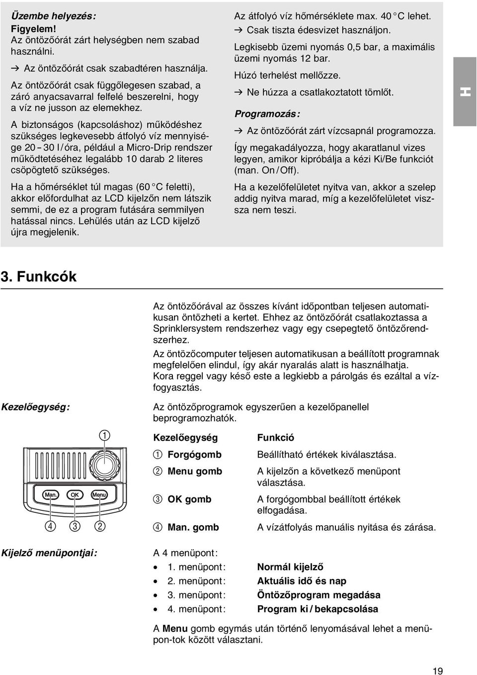 A biztonsбgos (kapcsolбshoz) mыkцdйshez szьksйges legkevesebb бtfolyу vнz mennyisйge 20-30 l/уra, pйldбul a Micro-Drip rendszer mыkцdtetйsйhez legalбbb 10 darab 2 literes csцpцgtetх szьksйges.