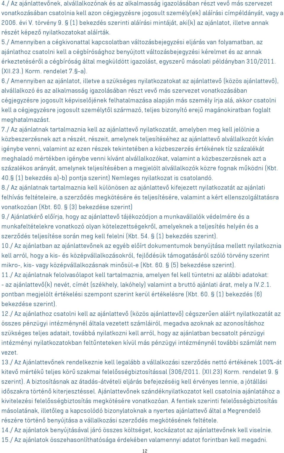 / Amennyiben a cégkivonattal kapcsolatban változásbejegyzési eljárás van folyamatban, az ajánlathoz csatolni kell a cégbírósághoz benyújtott változásbejegyzési kérelmet és az annak érkeztetéséről a