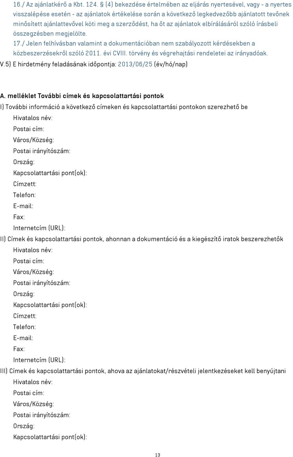 szerződést, ha őt az ajánlatok elbírálásáról szóló írásbeli összegzésben megjelölte. 17./ Jelen felhívásban valamint a dokumentációban nem szabályozott kérdésekben a közbeszerzésekről szóló 2011.