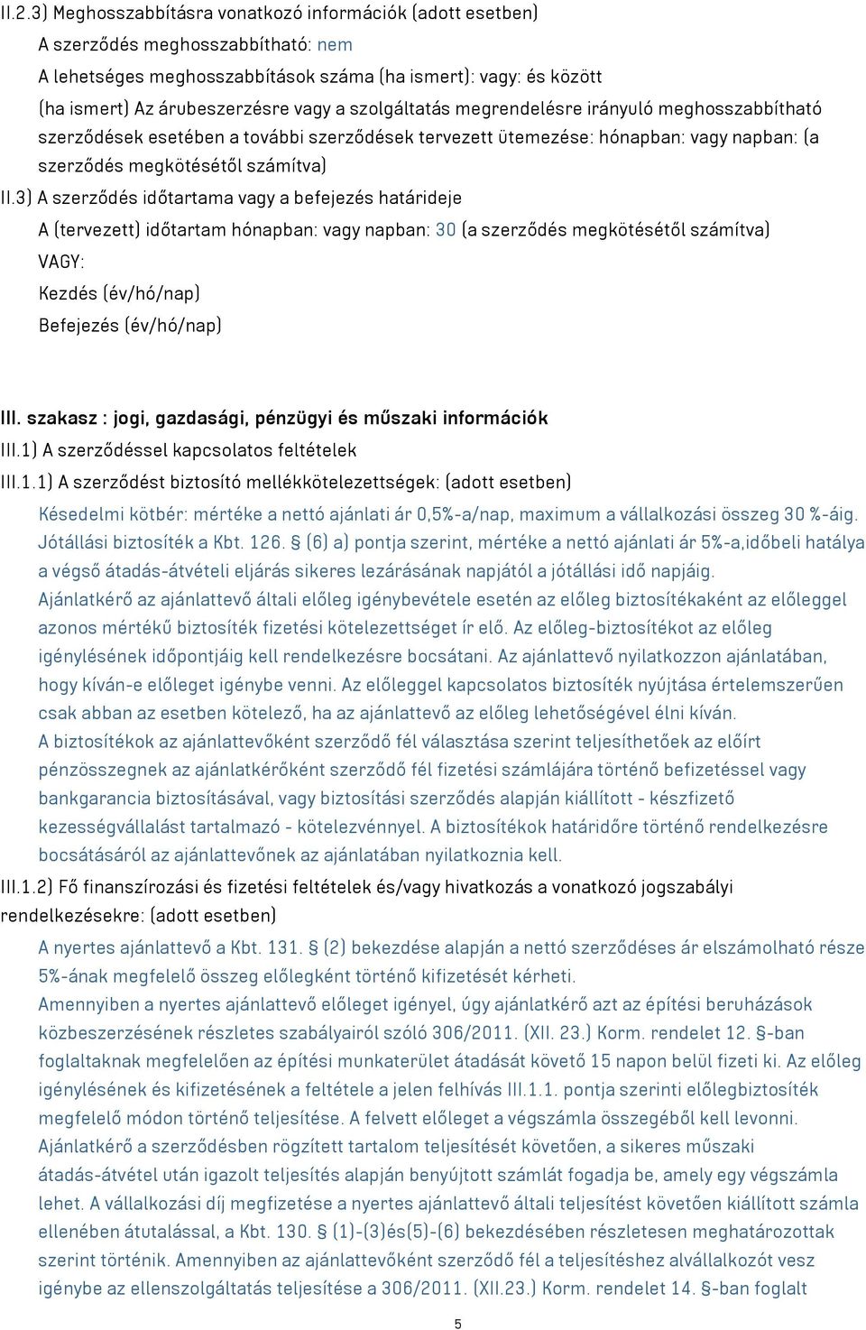 3) A szerződés időtartama vagy a befejezés határideje A (tervezett) időtartam hónapban: vagy napban: 30 (a szerződés megkötésétől számítva) VAGY: Kezdés (év/hó/nap) Befejezés (év/hó/nap) III.