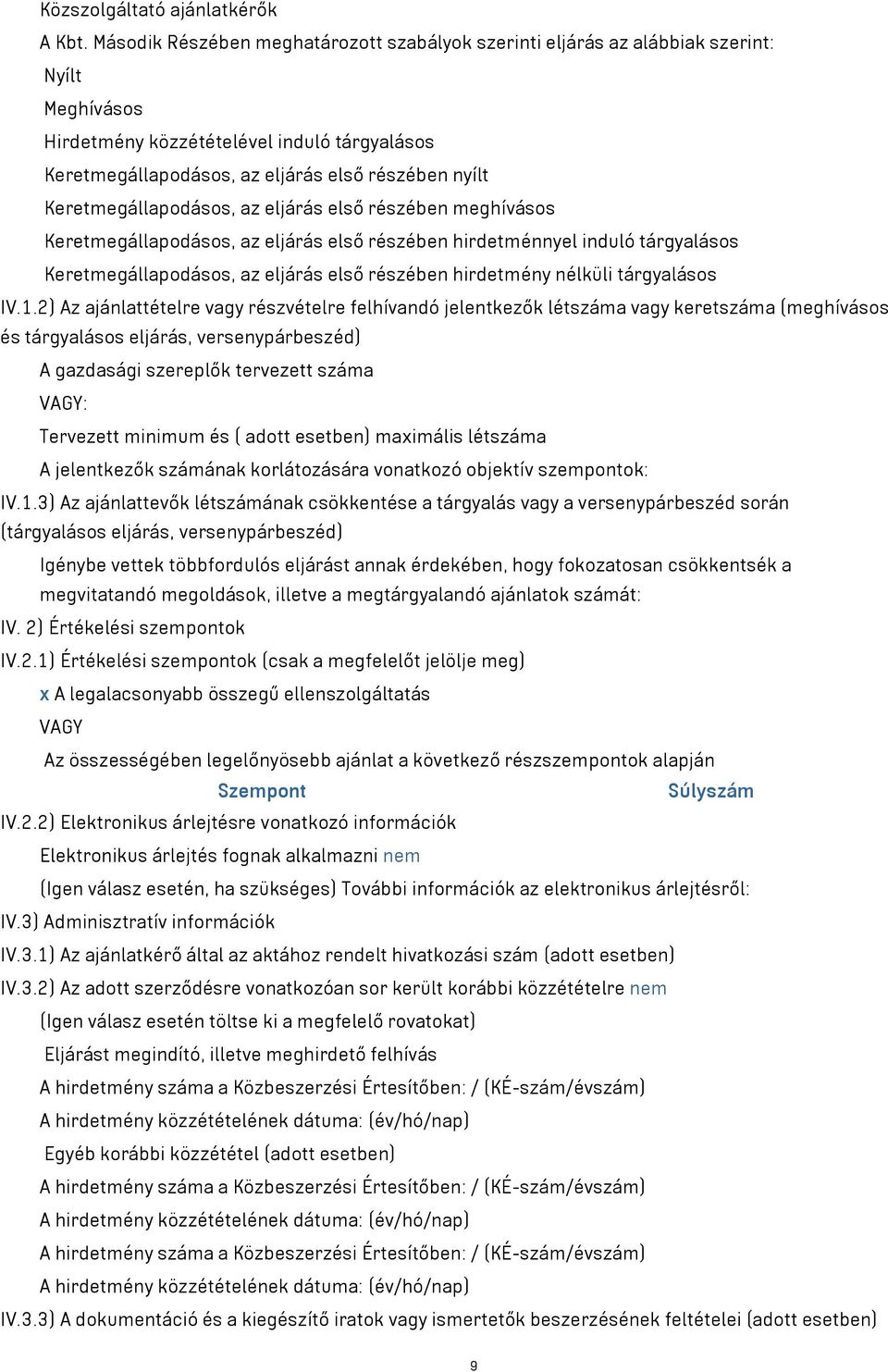 Keretmegállapodásos, az eljárás első részében meghívásos Keretmegállapodásos, az eljárás első részében hirdetménnyel induló tárgyalásos Keretmegállapodásos, az eljárás első részében hirdetmény