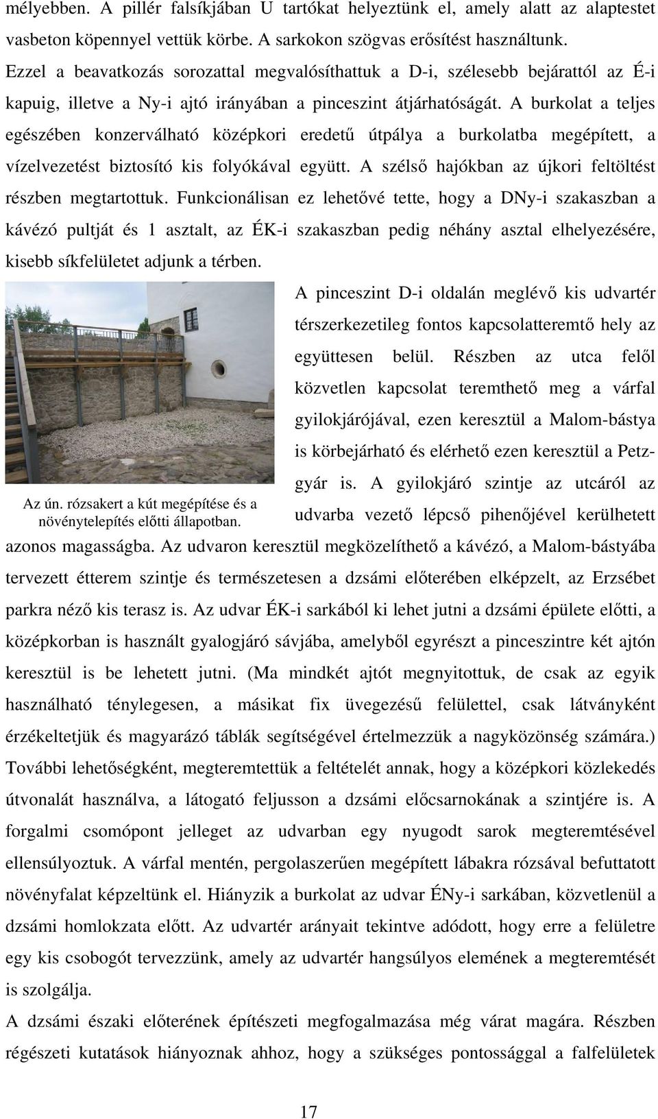 A burkolat a teljes egészében konzerválható középkori eredetű útpálya a burkolatba megépített, a vízelvezetést biztosító kis folyókával együtt.
