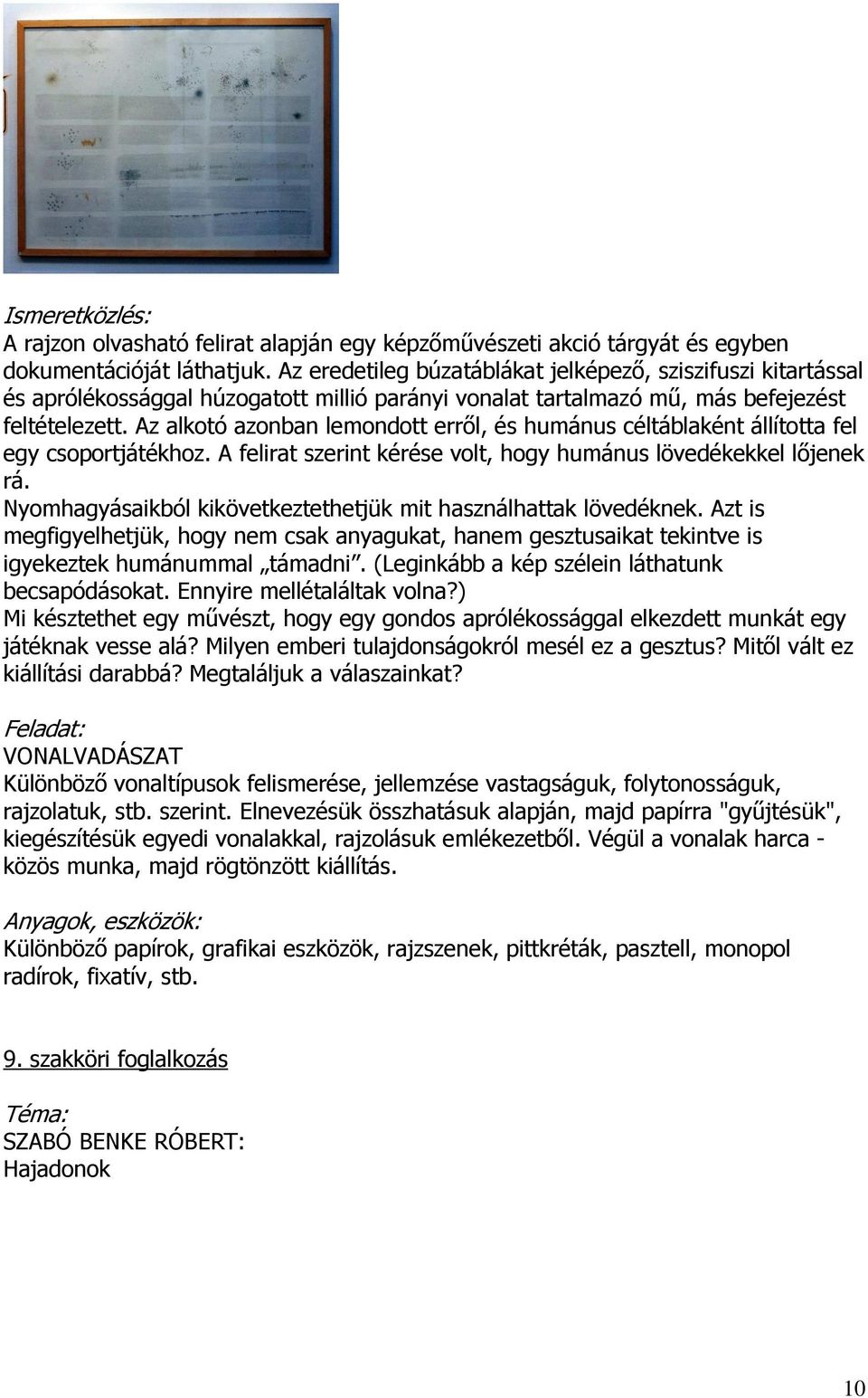 Az alkotó azonban lemondott erről, és humánus céltáblaként állította fel egy csoportjátékhoz. A felirat szerint kérése volt, hogy humánus lövedékekkel lőjenek rá.