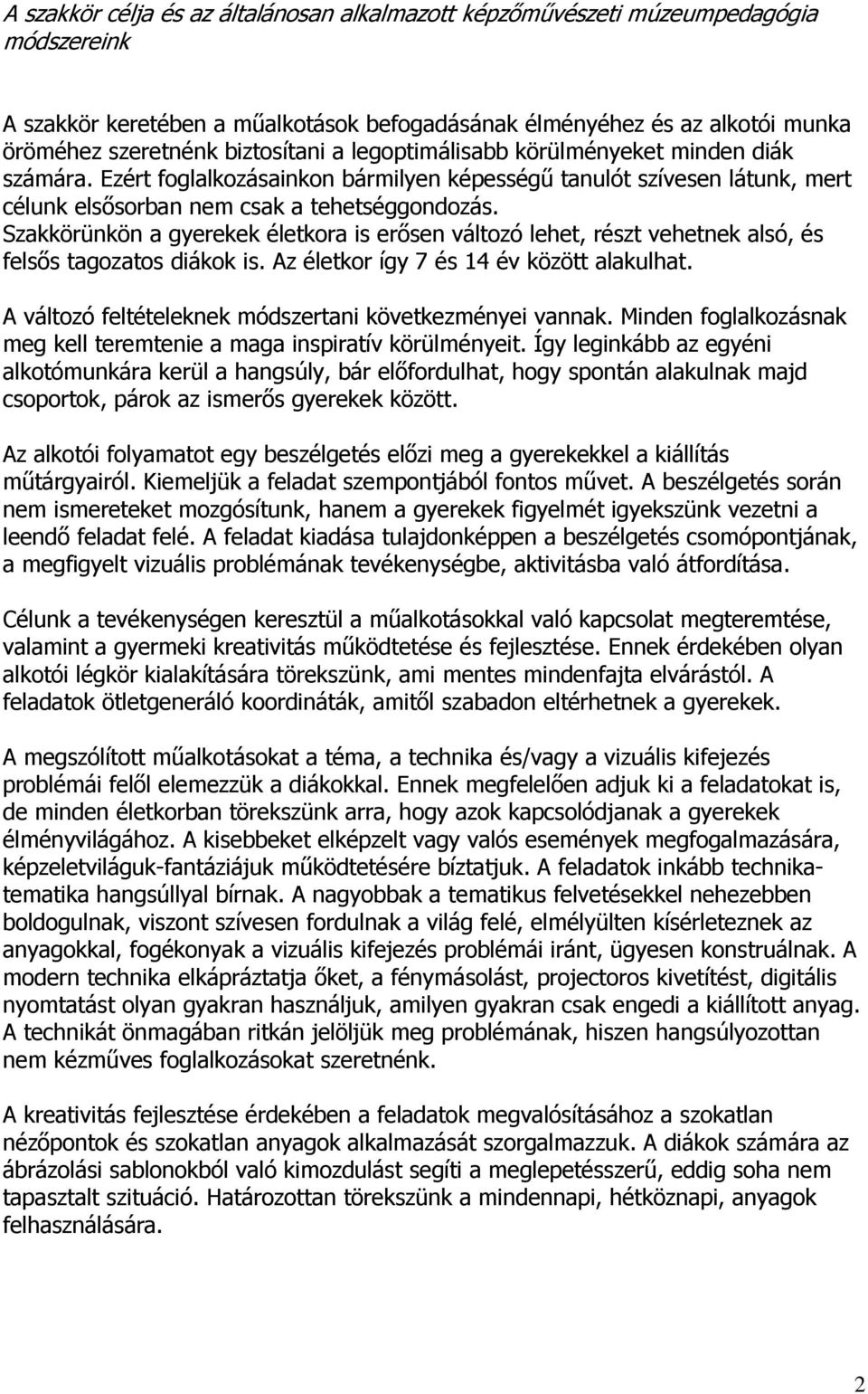 Szakkörünkön a gyerekek életkora is erősen változó lehet, részt vehetnek alsó, és felsős tagozatos diákok is. Az életkor így 7 és 14 év között alakulhat.