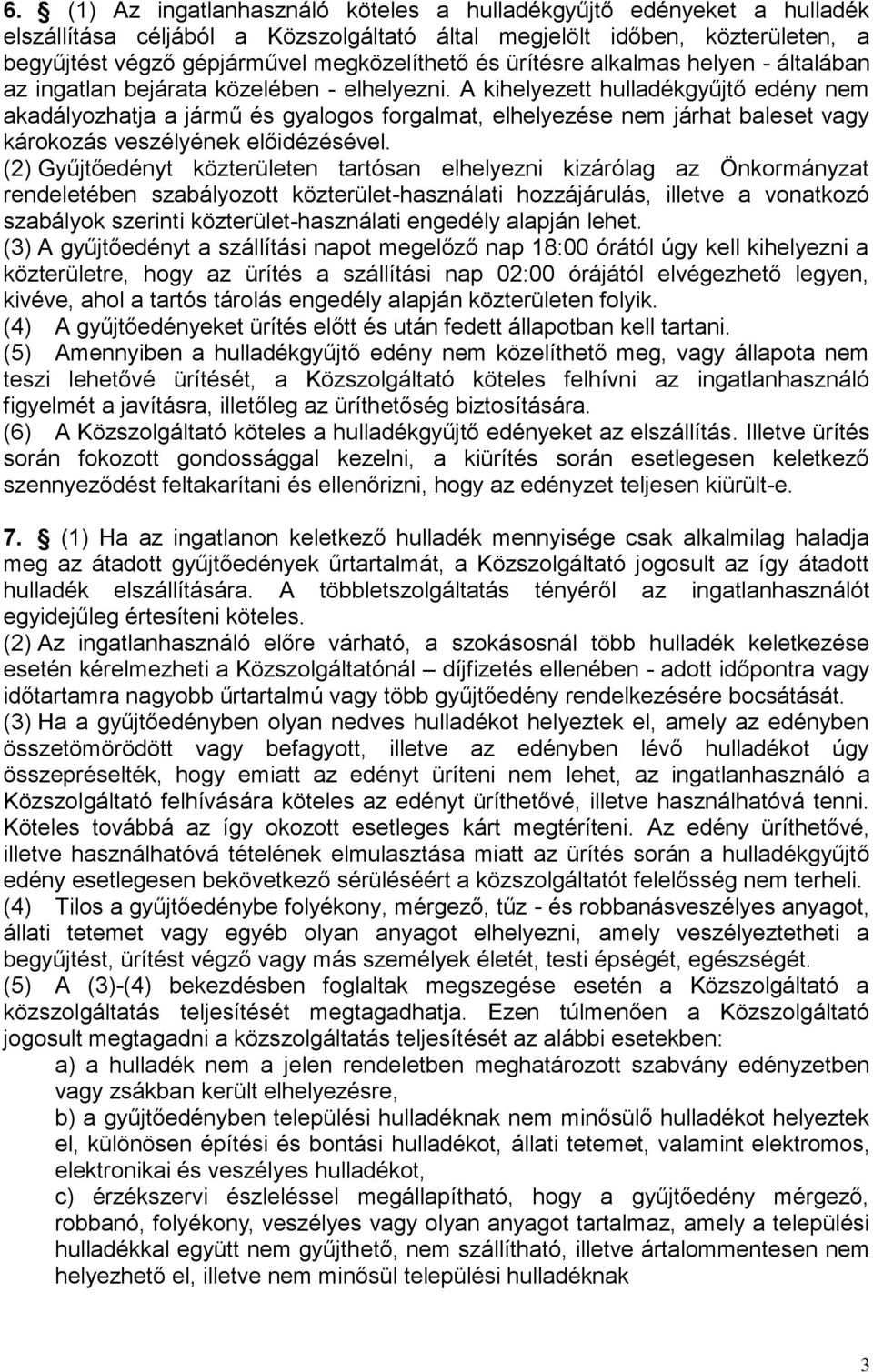 A kihelyezett hulladékgyűjtő edény nem akadályozhatja a jármű és gyalogos forgalmat, elhelyezése nem járhat baleset vagy károkozás veszélyének előidézésével.