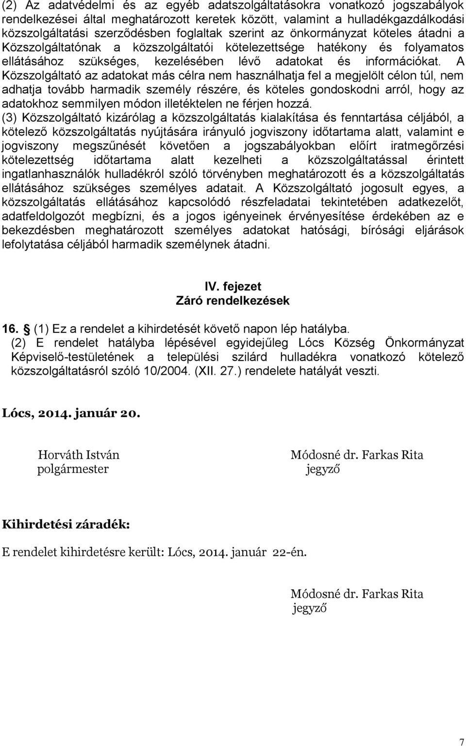 A Közszolgáltató az adatokat más célra nem használhatja fel a megjelölt célon túl, nem adhatja tovább harmadik személy részére, és köteles gondoskodni arról, hogy az adatokhoz semmilyen módon