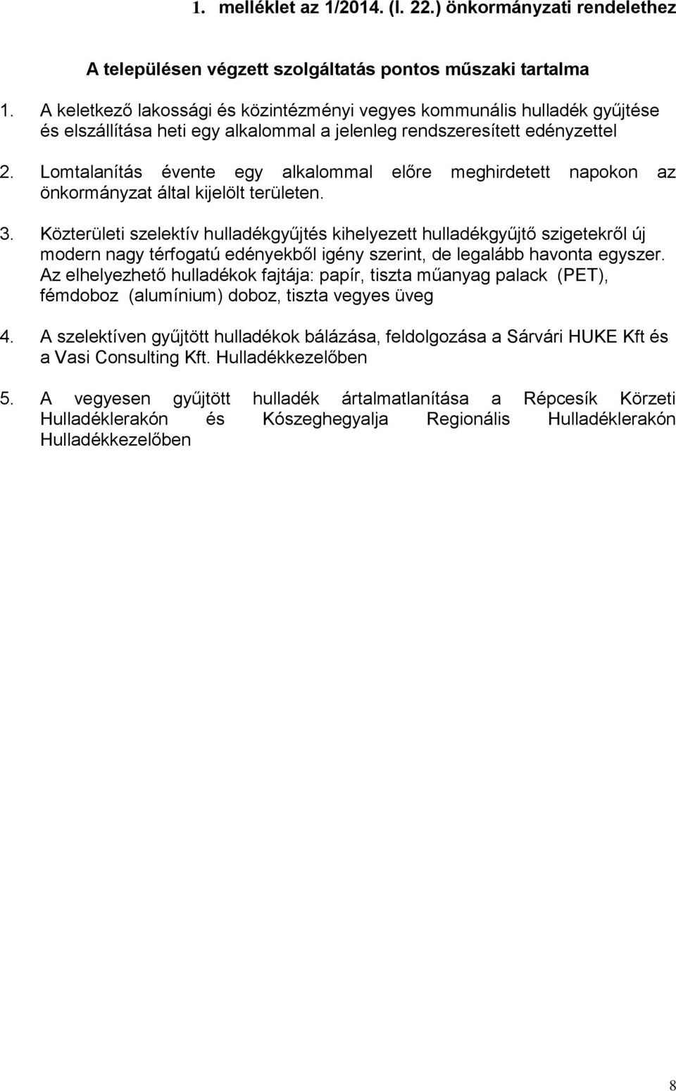 Lomtalanítás évente egy alkalommal előre meghirdetett napokon az önkormányzat által kijelölt területen. 3.