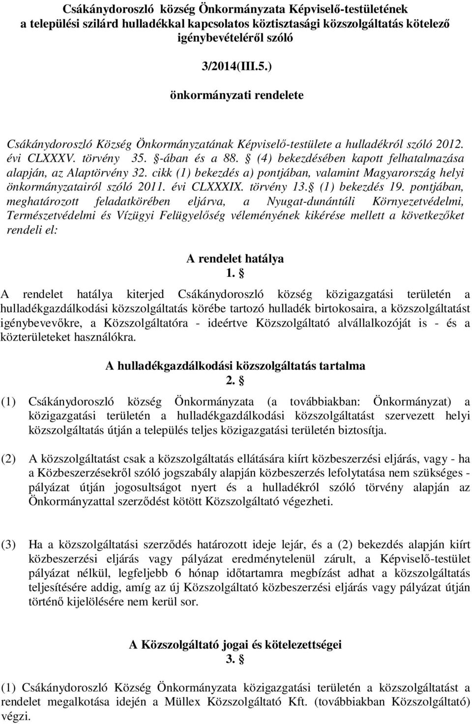 (4) bekezdésében kapott felhatalmazása alapján, az Alaptörvény 32. cikk (1) bekezdés a) pontjában, valamint Magyarország helyi önkormányzatairól szóló 2011. évi CLXXXIX. törvény 13. (1) bekezdés 19.