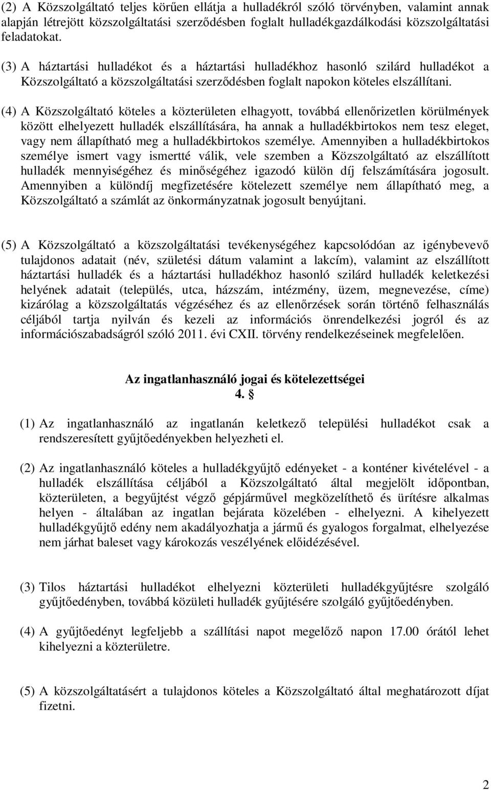 (4) A Közszolgáltató köteles a közterületen elhagyott, továbbá ellenőrizetlen körülmények között elhelyezett hulladék elszállítására, ha annak a hulladékbirtokos nem tesz eleget, vagy nem állapítható