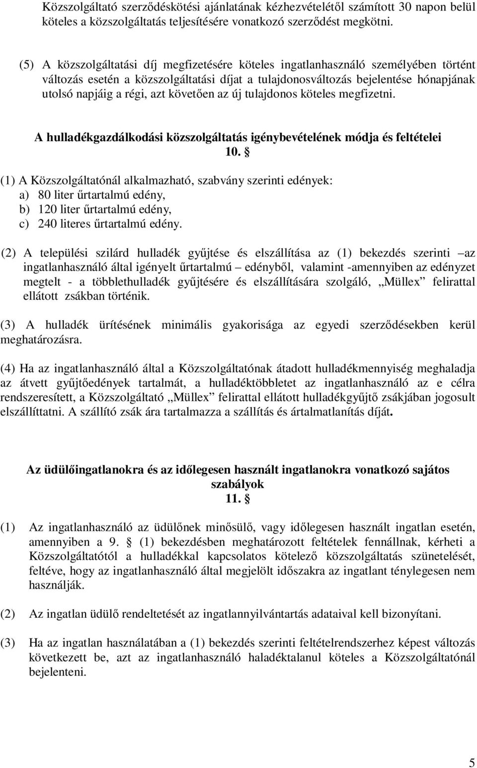 követően az új tulajdonos köteles megfizetni. A hulladékgazdálkodási közszolgáltatás igénybevételének módja és feltételei 10.