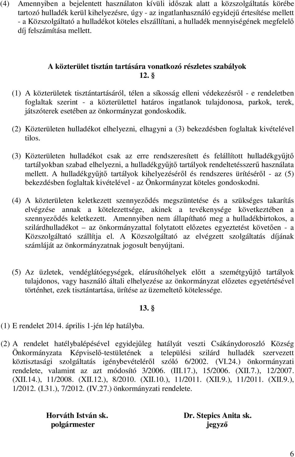 (1) A közterületek tisztántartásáról, télen a síkosság elleni védekezésről - e rendeletben foglaltak szerint - a közterülettel határos ingatlanok tulajdonosa, parkok, terek, játszóterek esetében az