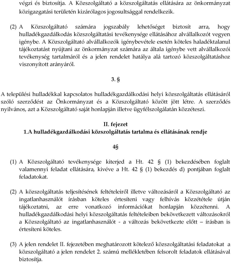 A Közszolgáltató alvállalkozók igénybevétele esetén köteles haladéktalanul tájékoztatást nyújtani az önkormányzat számára az általa igénybe vett alvállalkozói tevékenység tartalmáról és a jelen