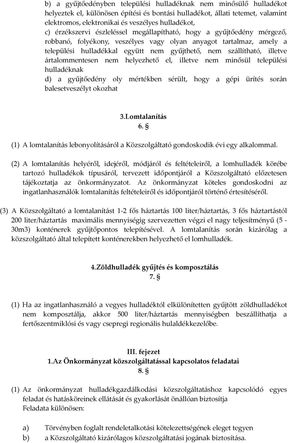 illetve ártalommentesen nem helyezhető el, illetve nem minősül települési hulladéknak d) a gyűjtőedény oly mértékben sérült, hogy a gépi ürítés során balesetveszélyt okozhat 3.Lomtalanítás 6.