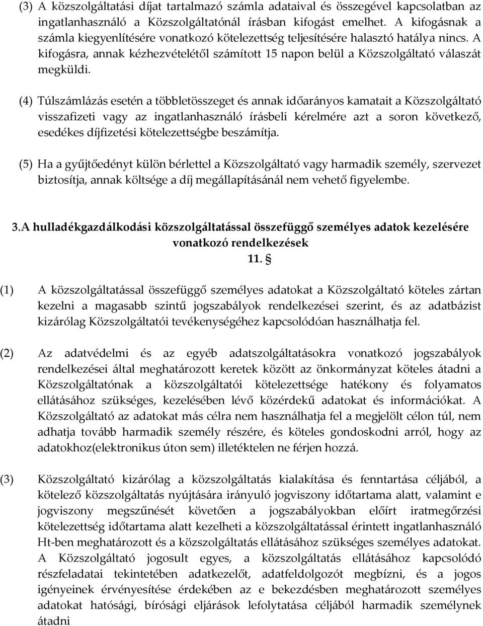 (4) Túlszámlázás esetén a többletösszeget és annak időarányos kamatait a Közszolgáltató visszafizeti vagy az ingatlanhasználó írásbeli kérelmére azt a soron következő, esedékes díjfizetési