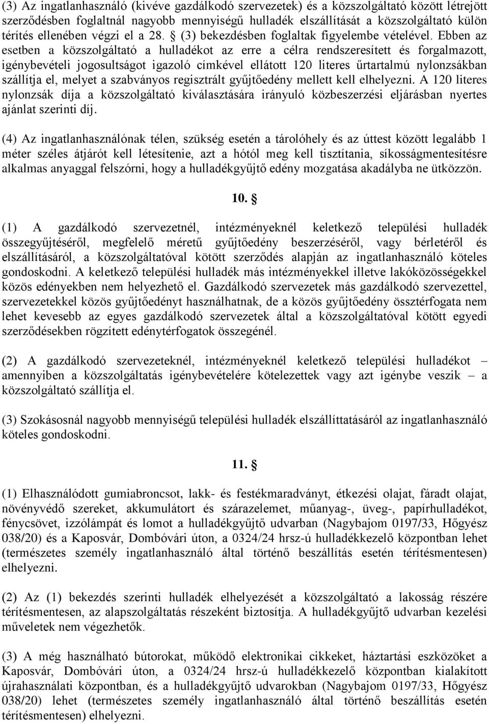 Ebben az esetben a közszolgáltató a hulladékot az erre a célra rendszeresített és forgalmazott, igénybevételi jogosultságot igazoló címkével ellátott 120 literes űrtartalmú nylonzsákban szállítja el,