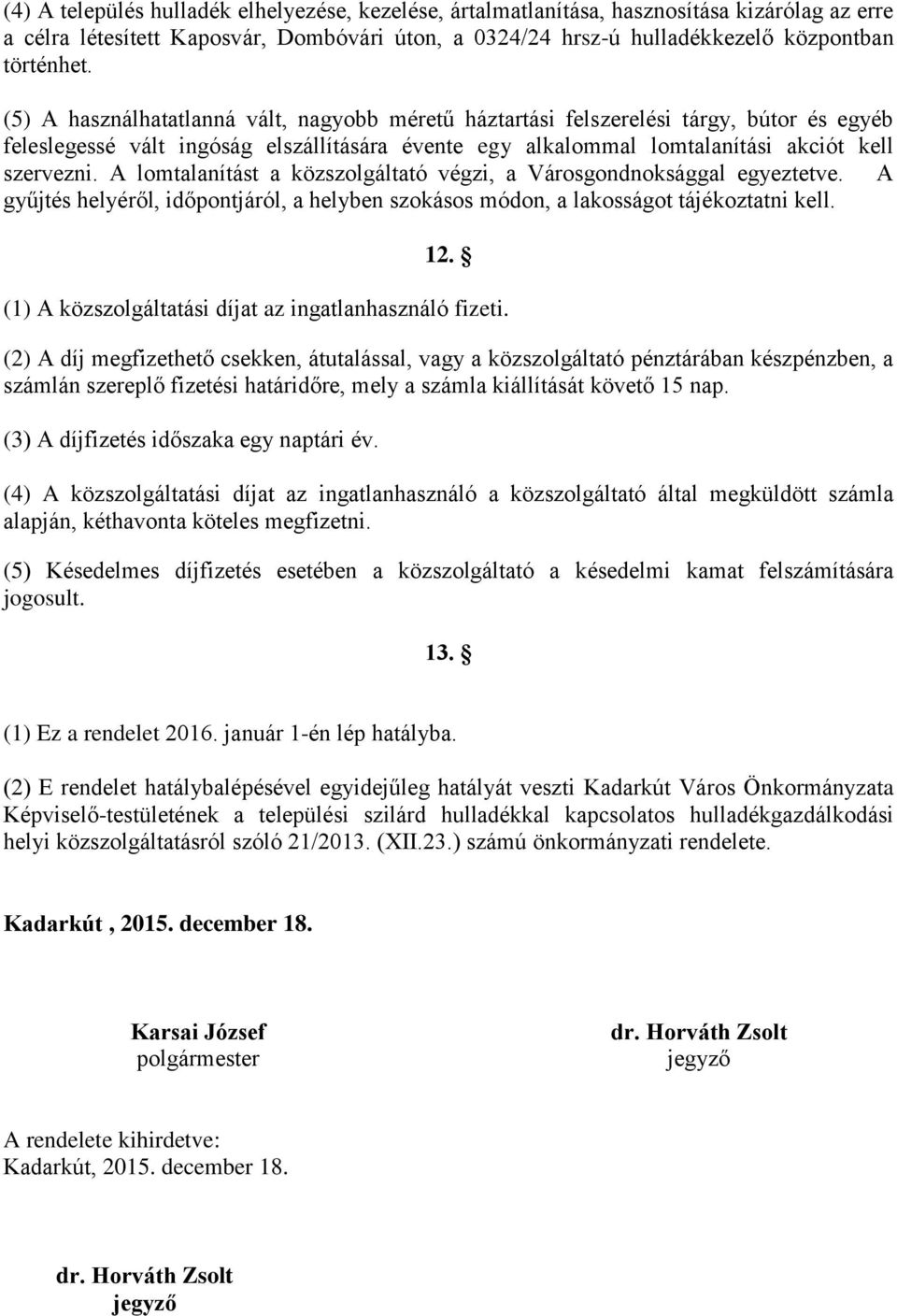 A lomtalanítást a közszolgáltató végzi, a Városgondnoksággal egyeztetve. A gyűjtés helyéről, időpontjáról, a helyben szokásos módon, a lakosságot tájékoztatni kell. 12.